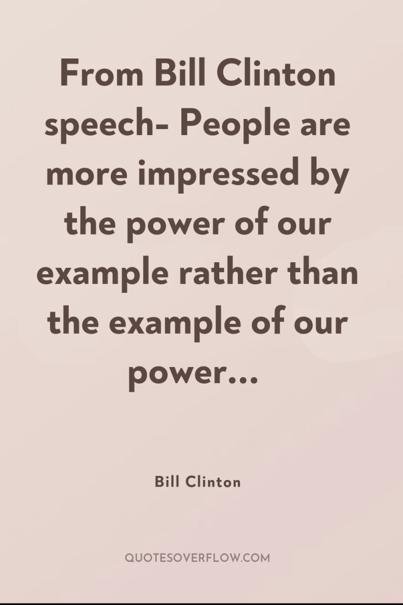 From Bill Clinton speech- People are more impressed by the...