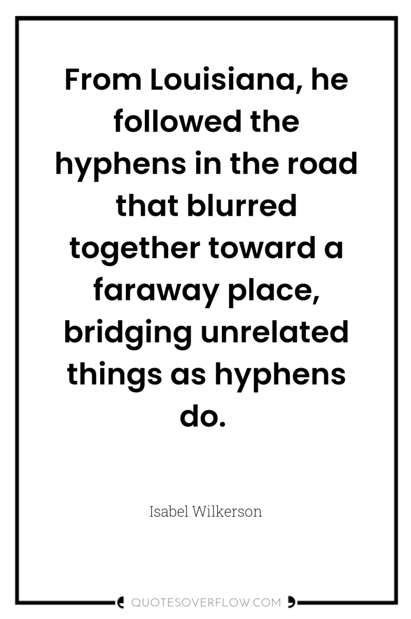 From Louisiana, he followed the hyphens in the road that...