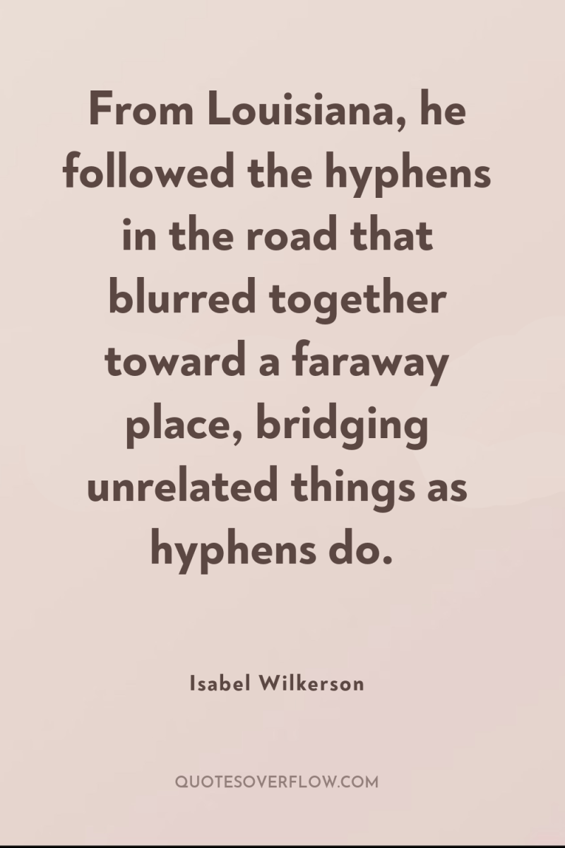 From Louisiana, he followed the hyphens in the road that...