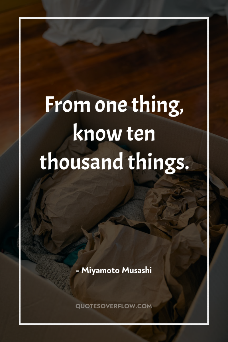 From one thing, know ten thousand things. 