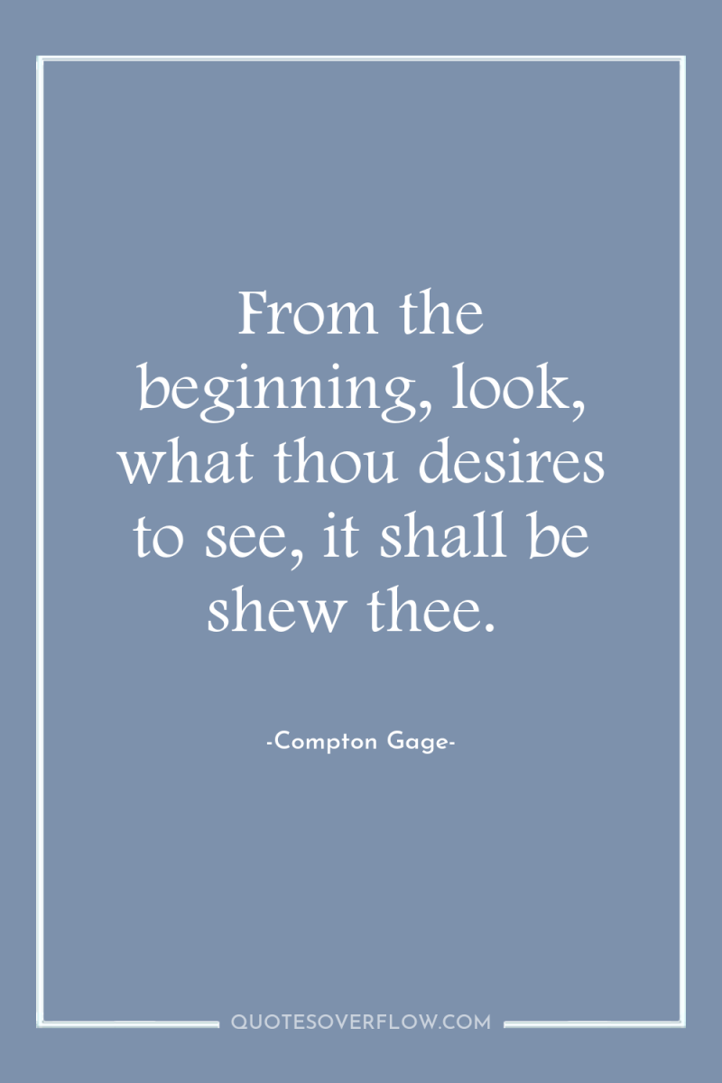 From the beginning, look, what thou desires to see, it...