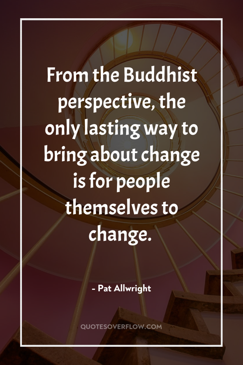 From the Buddhist perspective, the only lasting way to bring...
