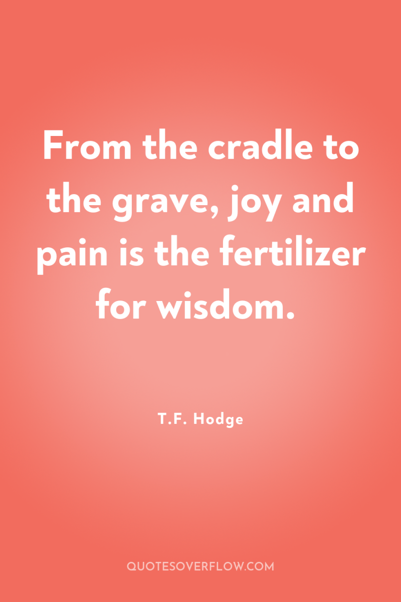 From the cradle to the grave, joy and pain is...