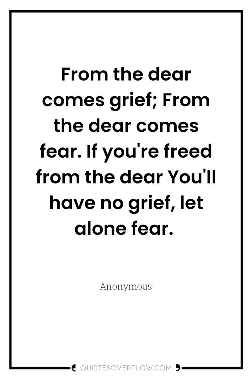 From the dear comes grief; From the dear comes fear....