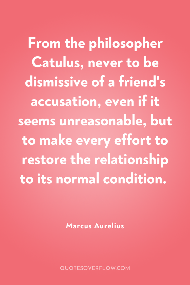 From the philosopher Catulus, never to be dismissive of a...