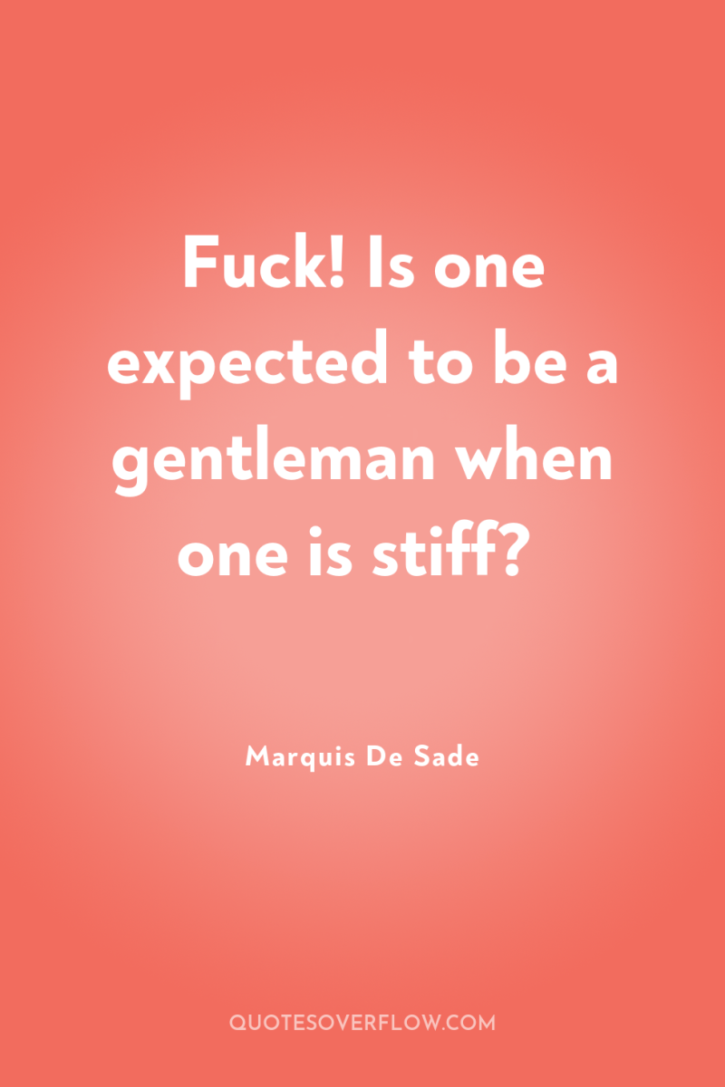 Fuck! Is one expected to be a gentleman when one...