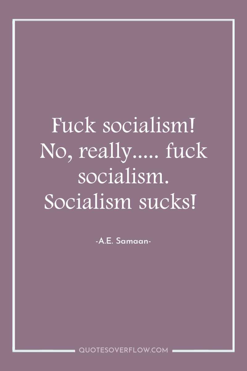 Fuck socialism! No, really..... fuck socialism. Socialism sucks! 