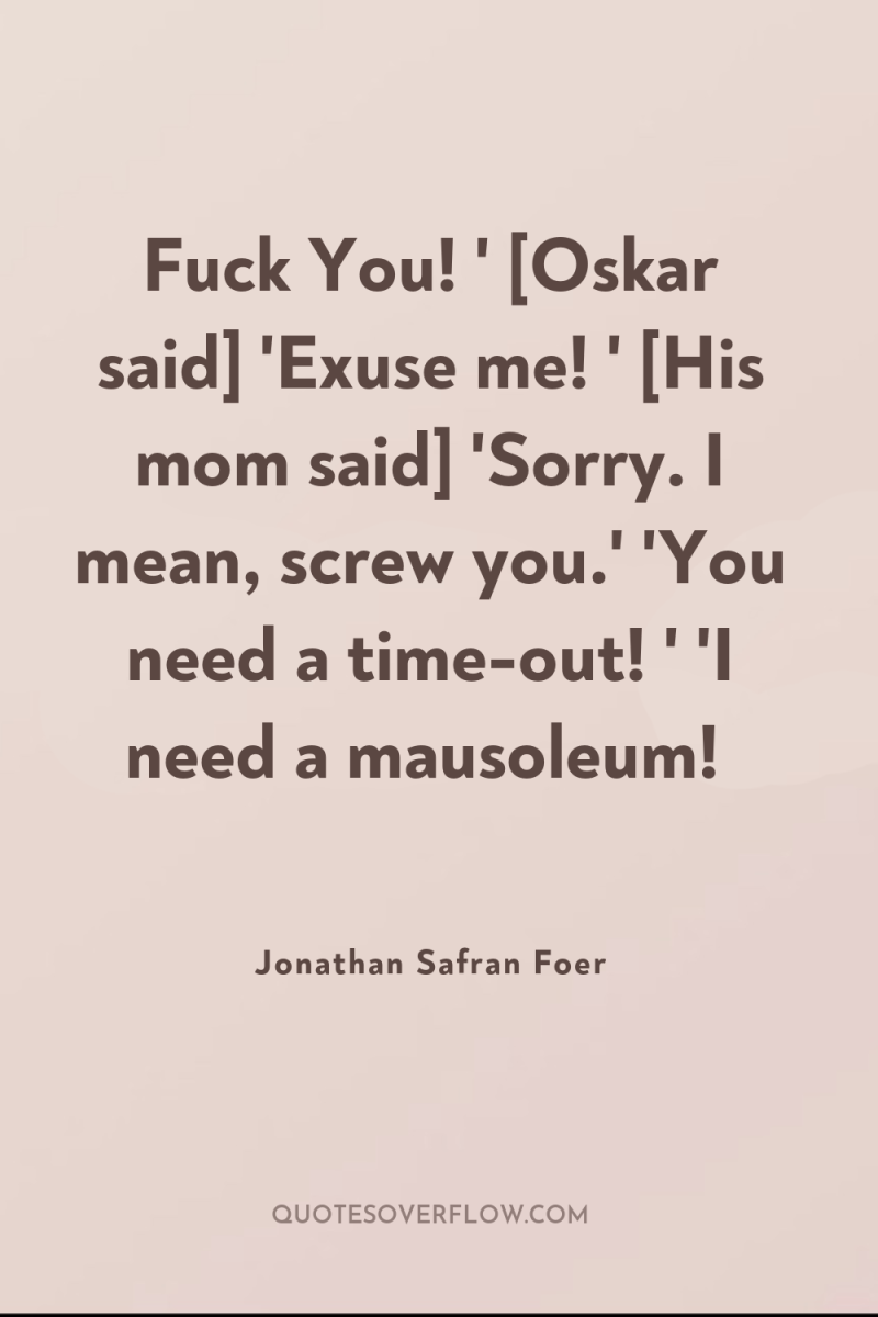 Fuck You! ' [Oskar said] 'Exuse me! ' [His mom...