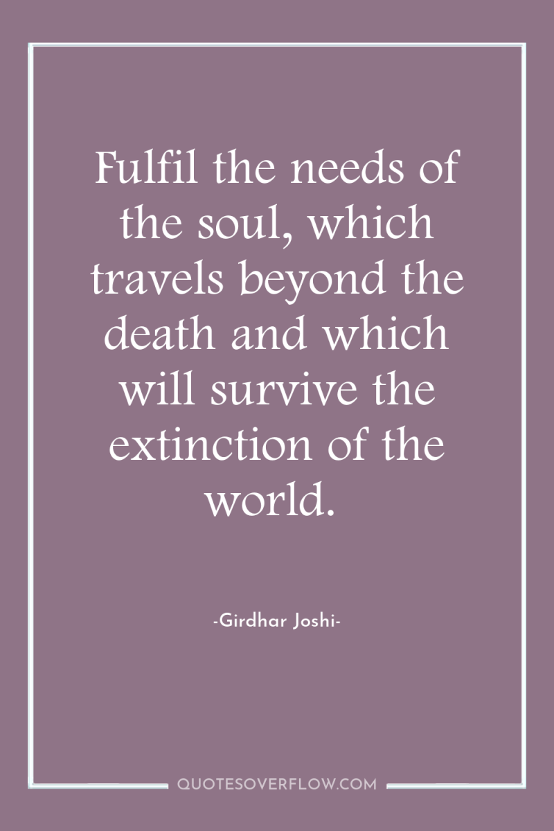 Fulfil the needs of the soul, which travels beyond the...