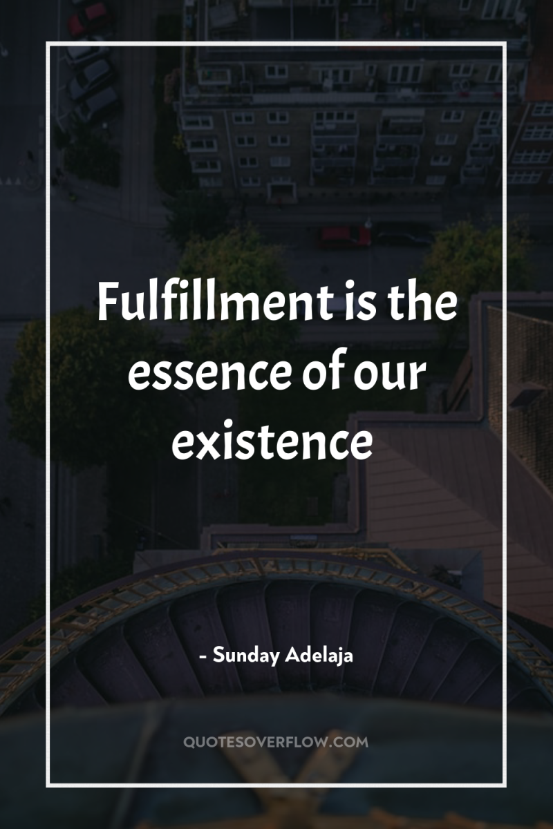 Fulfillment is the essence of our existence 
