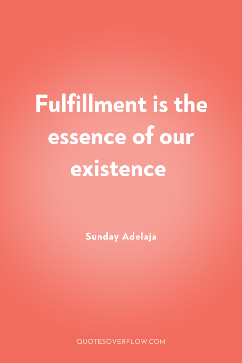 Fulfillment is the essence of our existence 