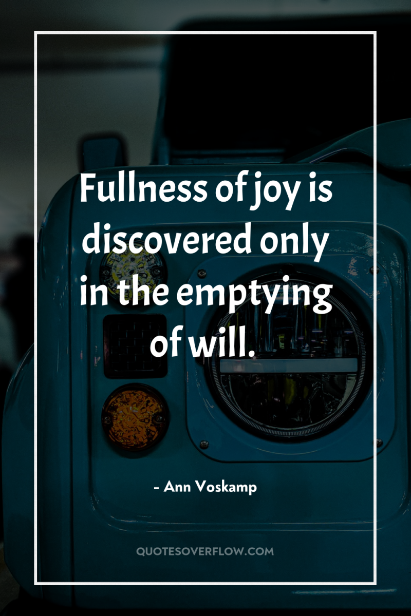 Fullness of joy is discovered only in the emptying of...
