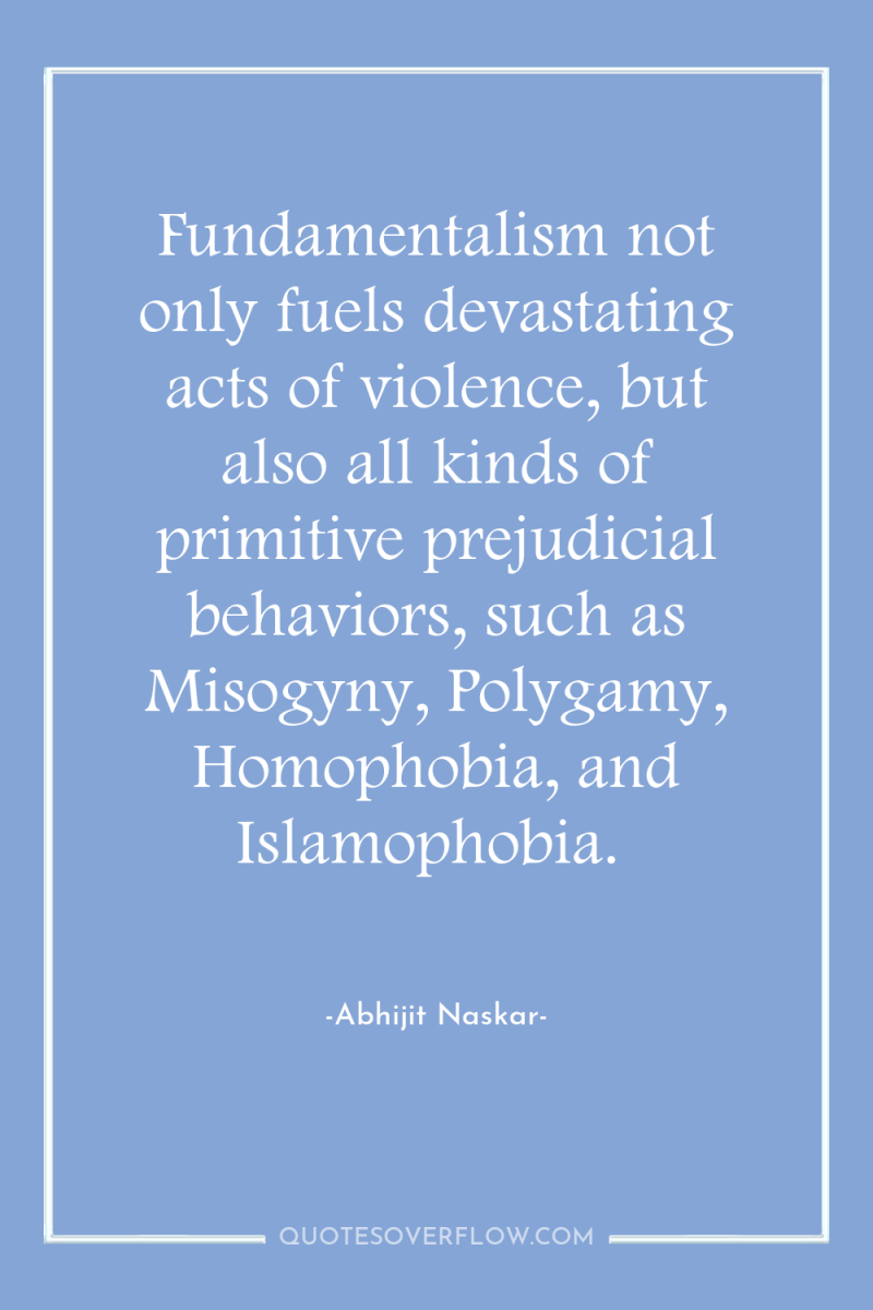Fundamentalism not only fuels devastating acts of violence, but also...