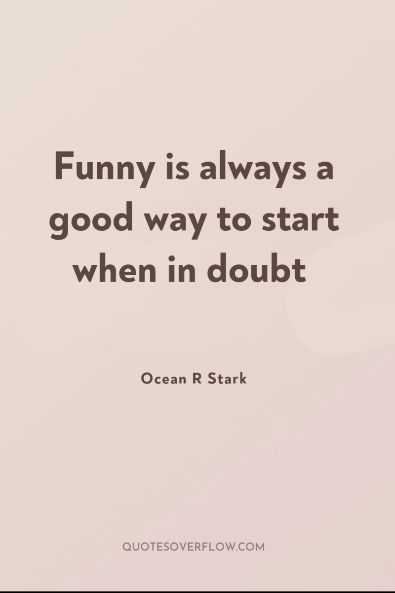 Funny is always a good way to start when in...