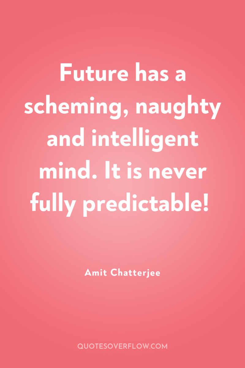 Future has a scheming, naughty and intelligent mind. It is...