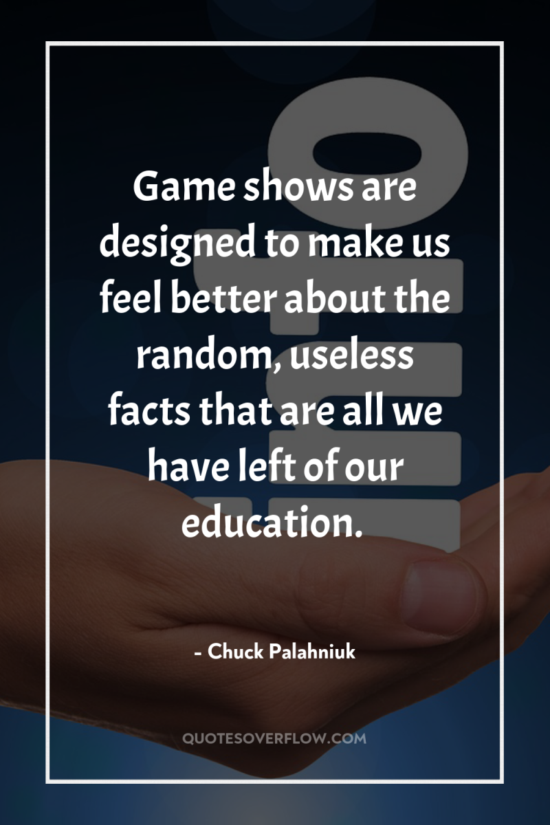 Game shows are designed to make us feel better about...