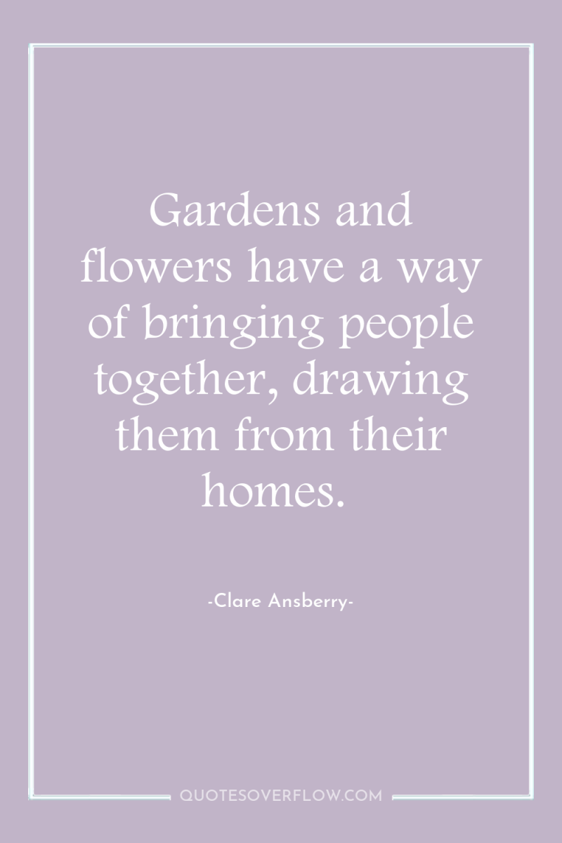 Gardens and flowers have a way of bringing people together,...