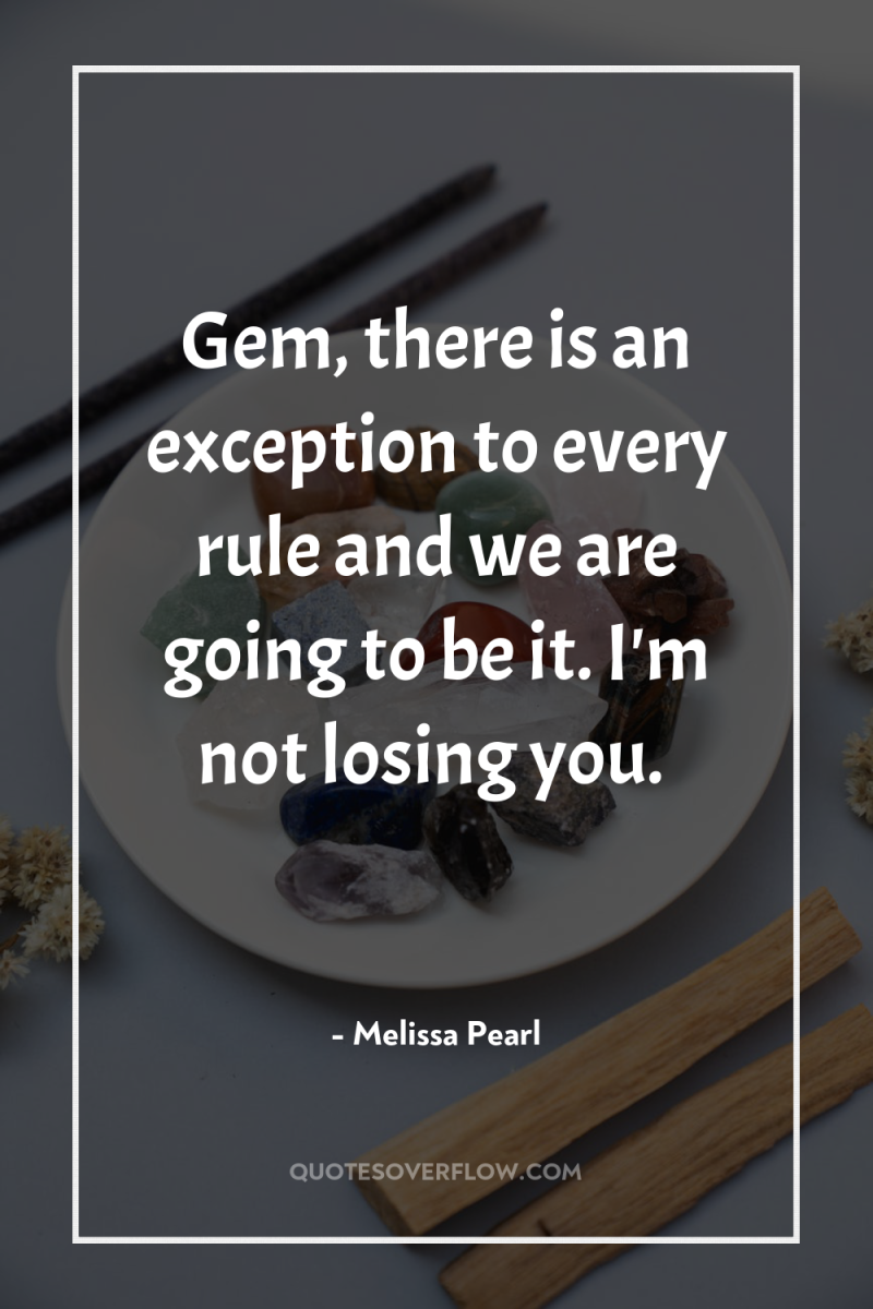 Gem, there is an exception to every rule and we...