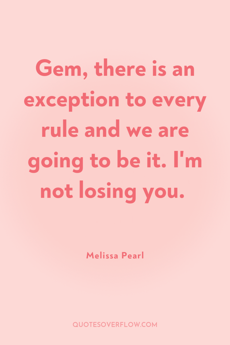 Gem, there is an exception to every rule and we...