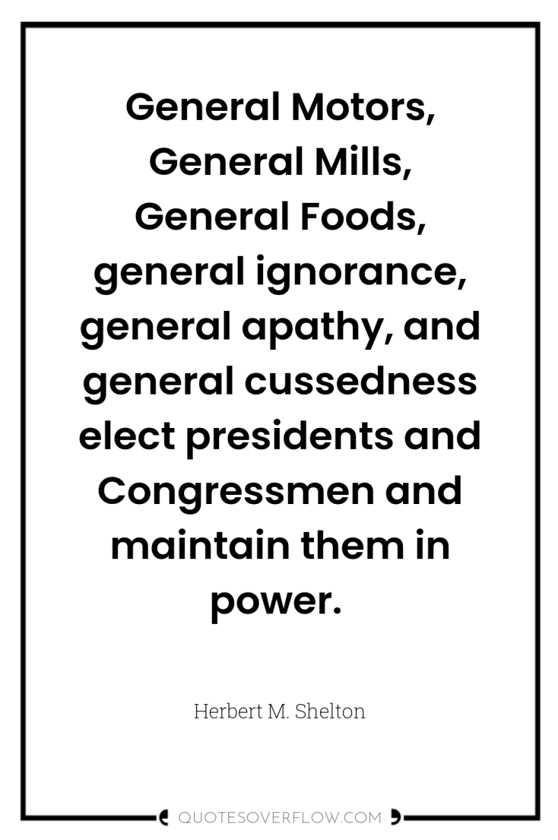 General Motors, General Mills, General Foods, general ignorance, general apathy,...