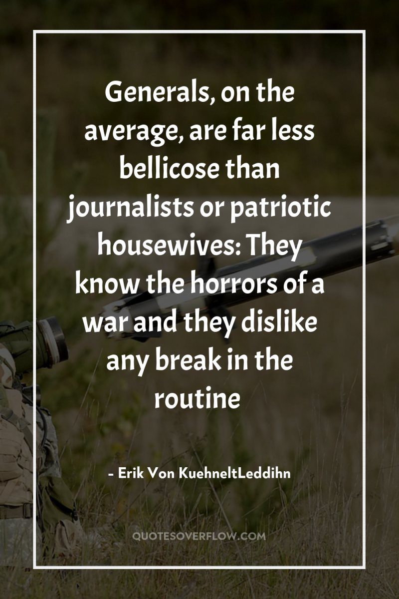 Generals, on the average, are far less bellicose than journalists...