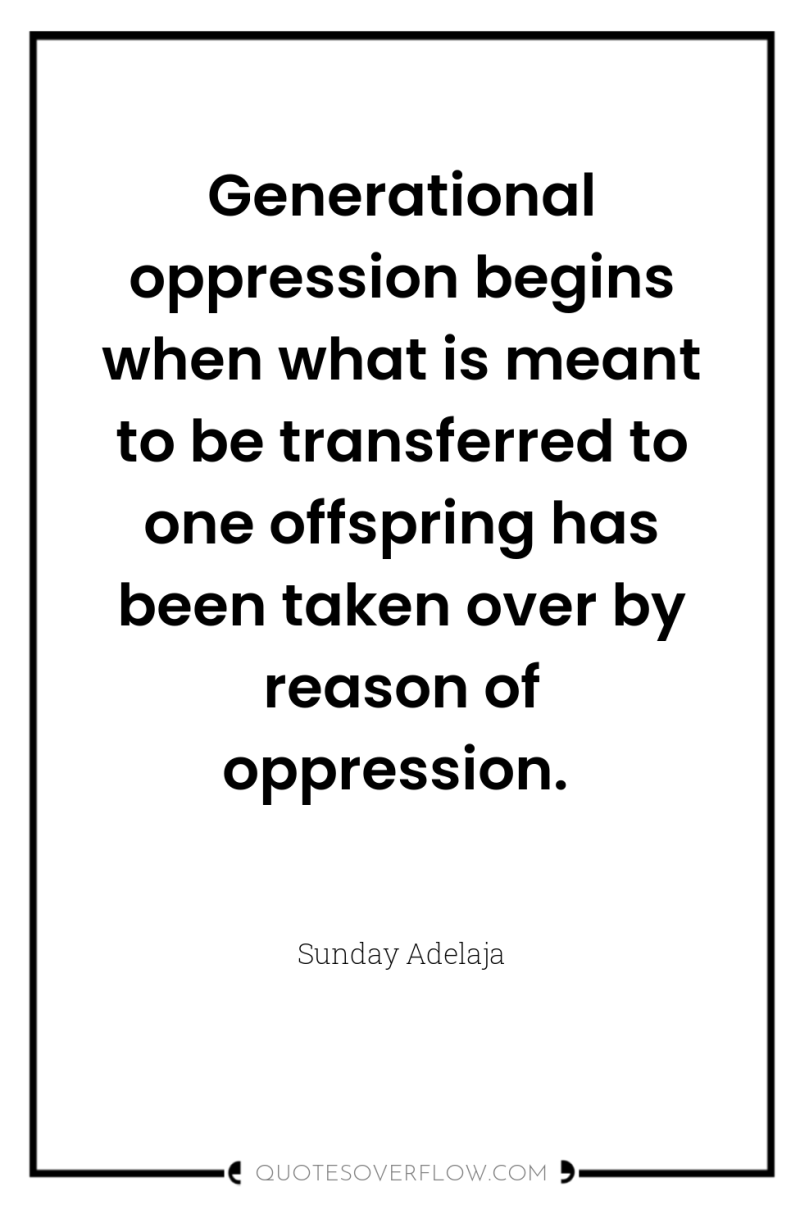 Generational oppression begins when what is meant to be transferred...