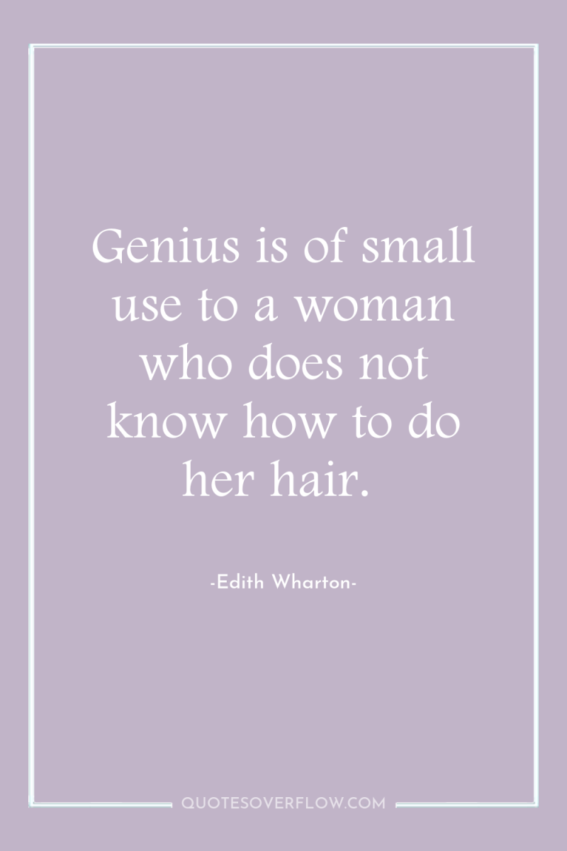 Genius is of small use to a woman who does...