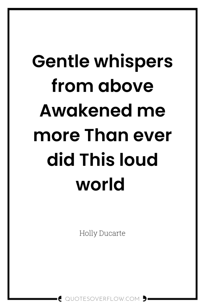Gentle whispers from above Awakened me more Than ever did...