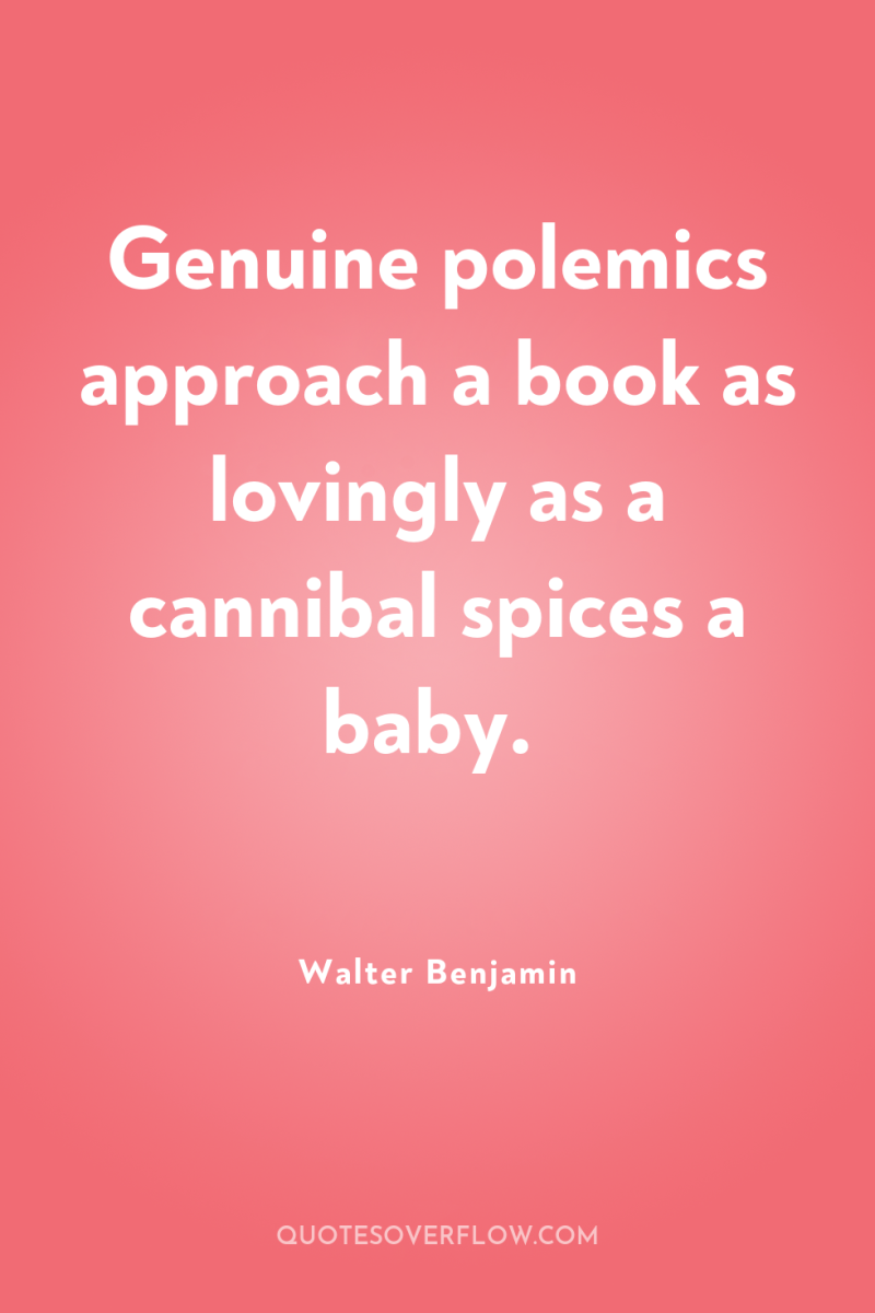Genuine polemics approach a book as lovingly as a cannibal...