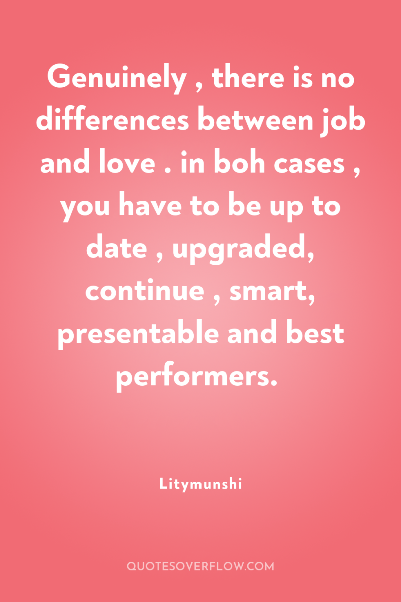 Genuinely , there is no differences between job and love...