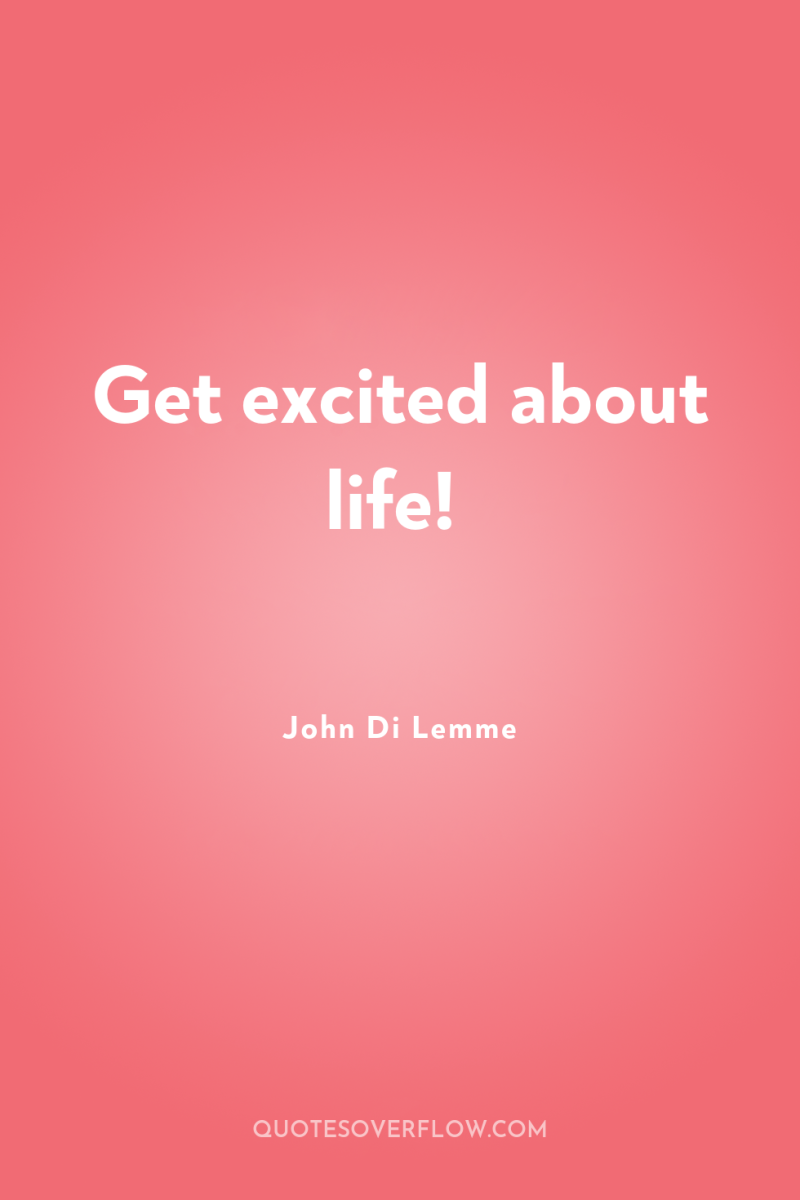 Get excited about life! 