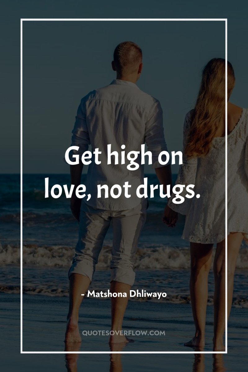 Get high on love, not drugs. 