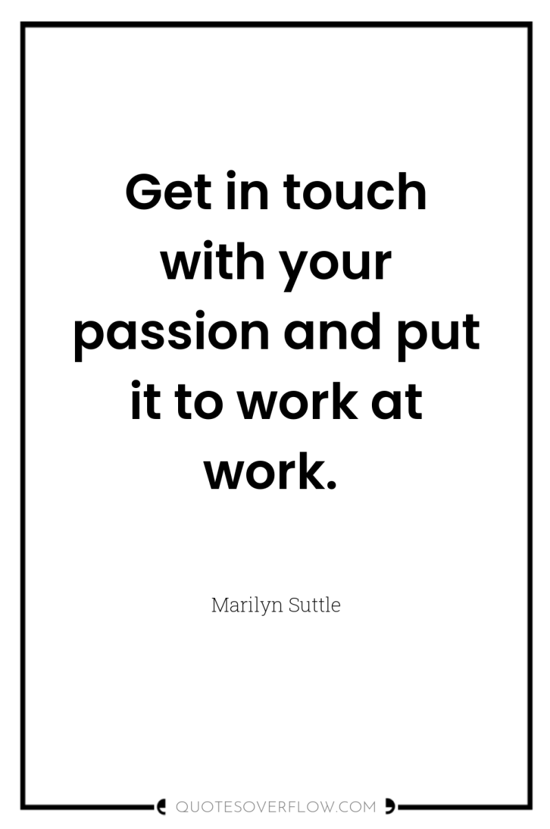 Get in touch with your passion and put it to...