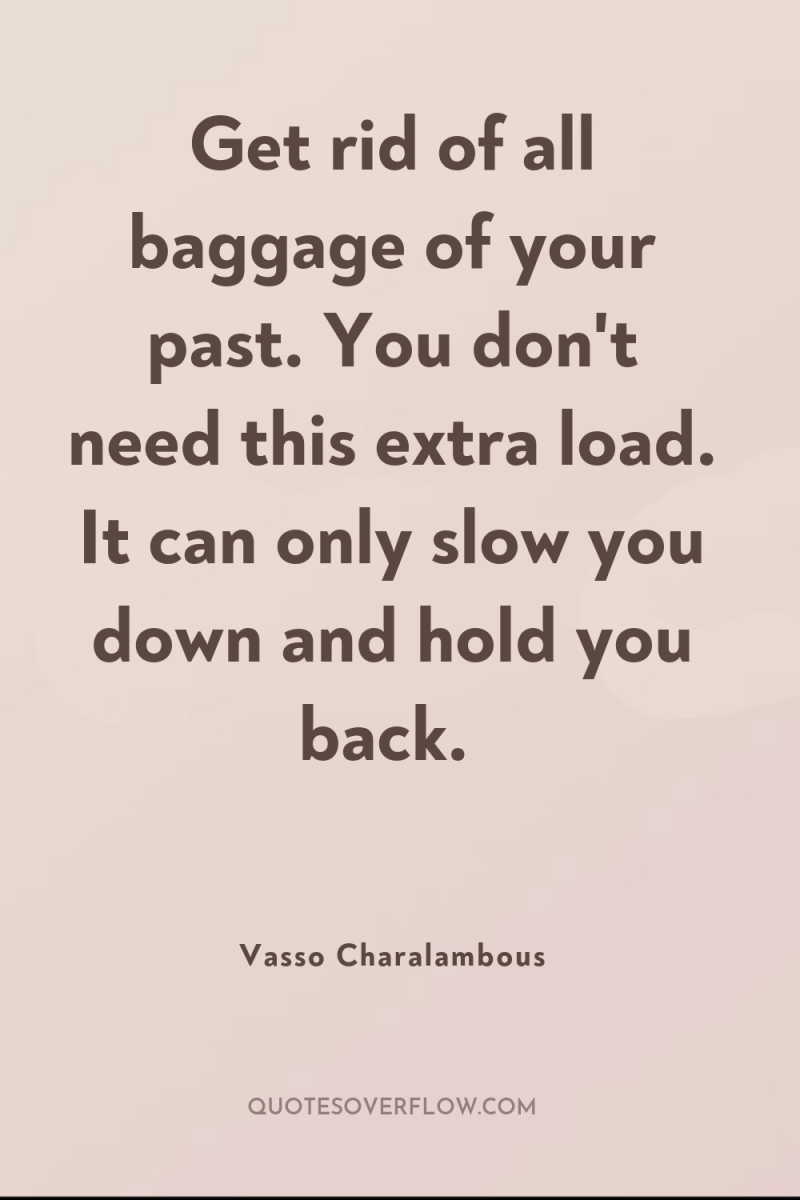 Get rid of all baggage of your past. You don't...