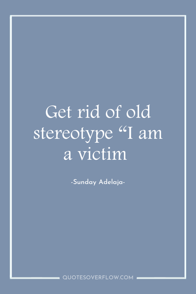 Get rid of old stereotype “I am a victim 