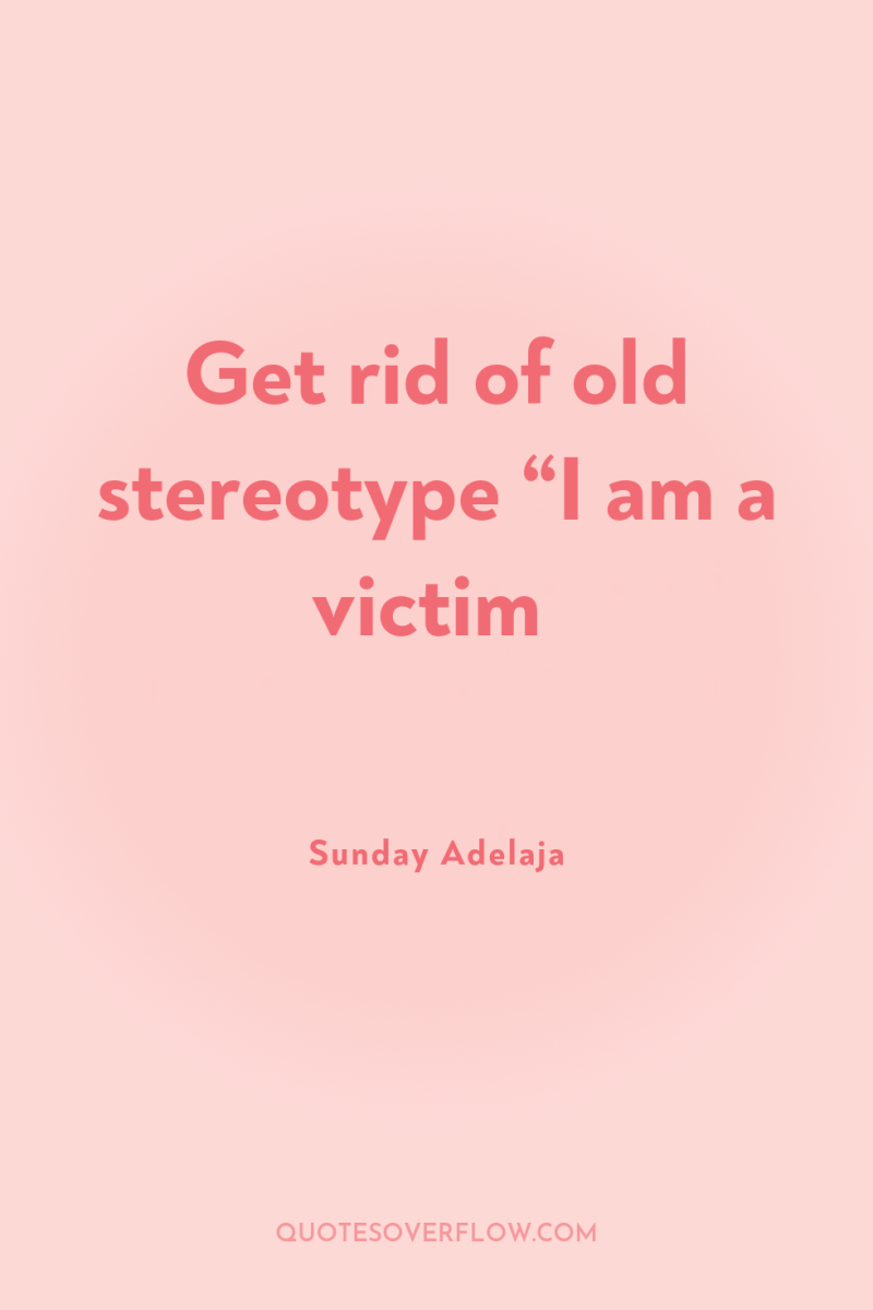 Get rid of old stereotype “I am a victim 