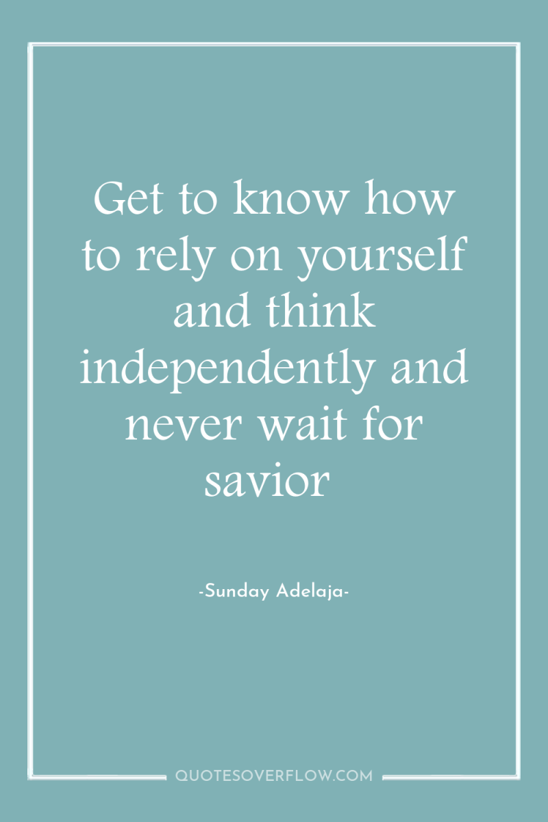 Get to know how to rely on yourself and think...