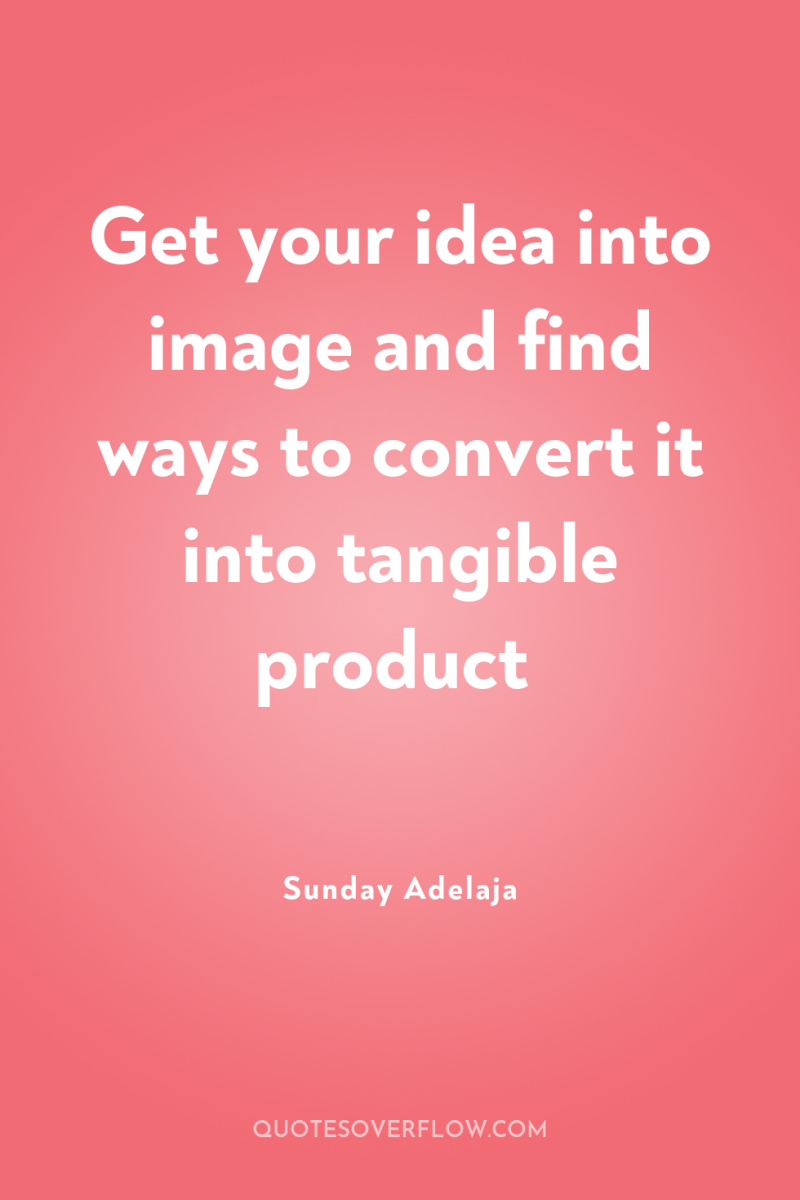 Get your idea into image and find ways to convert...