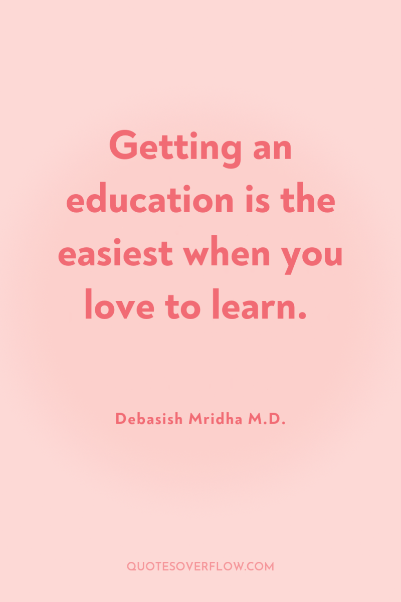 Getting an education is the easiest when you love to...