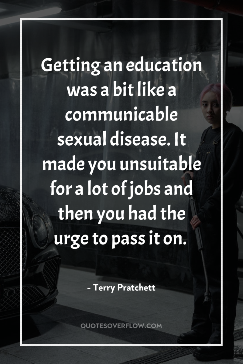 Getting an education was a bit like a communicable sexual...