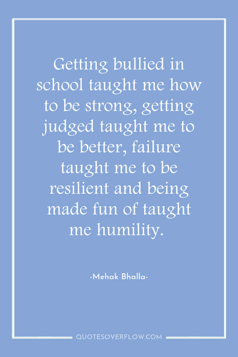 Getting bullied in school taught me how to be strong,...