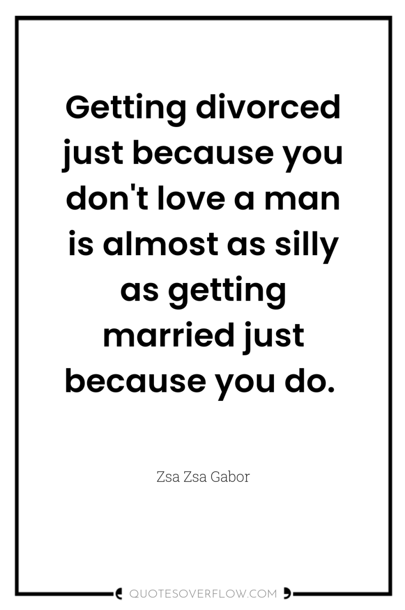 Getting divorced just because you don't love a man is...