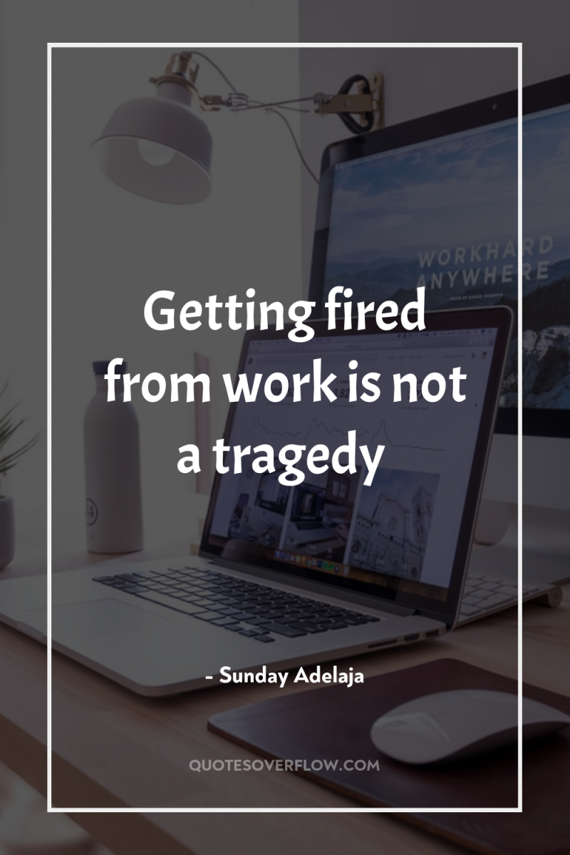 Getting fired from work is not a tragedy 