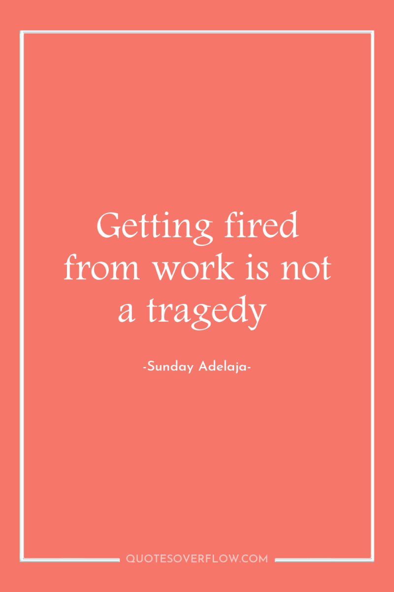 Getting fired from work is not a tragedy 