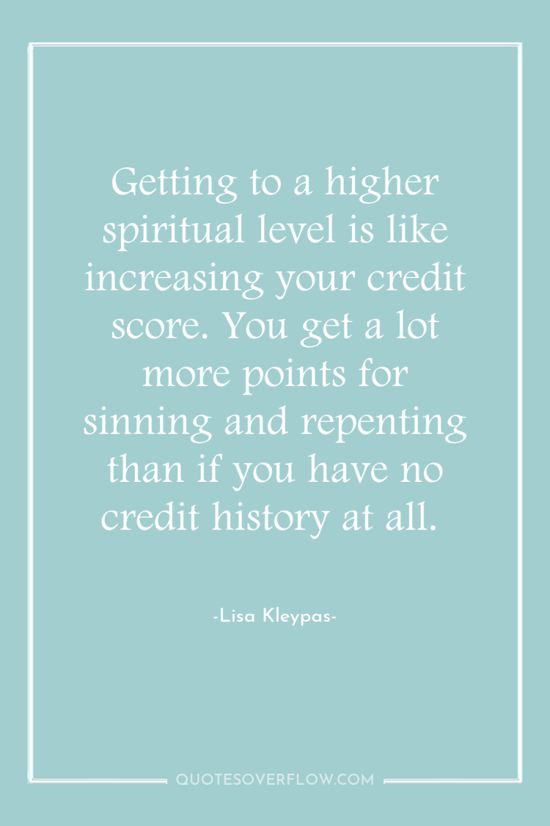 Getting to a higher spiritual level is like increasing your...