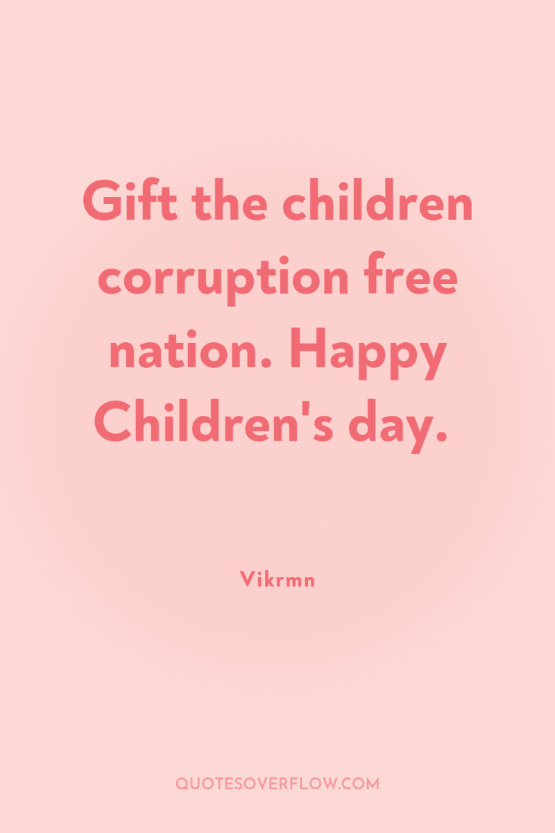 Gift the children corruption free nation. Happy Children's day. 