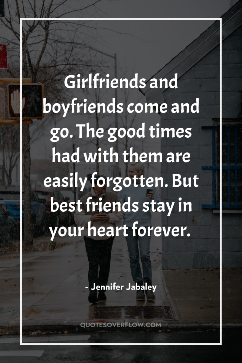 Girlfriends and boyfriends come and go. The good times had...