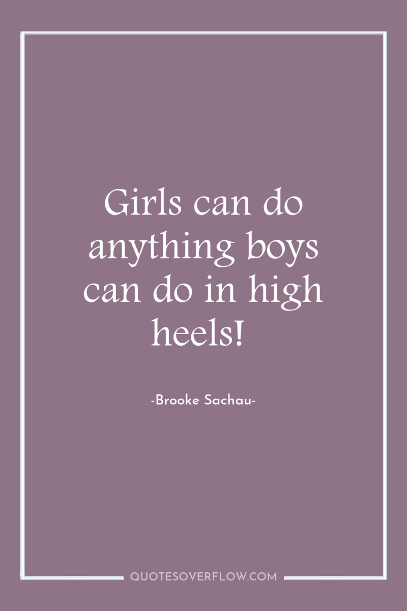 Girls can do anything boys can do in high heels! 
