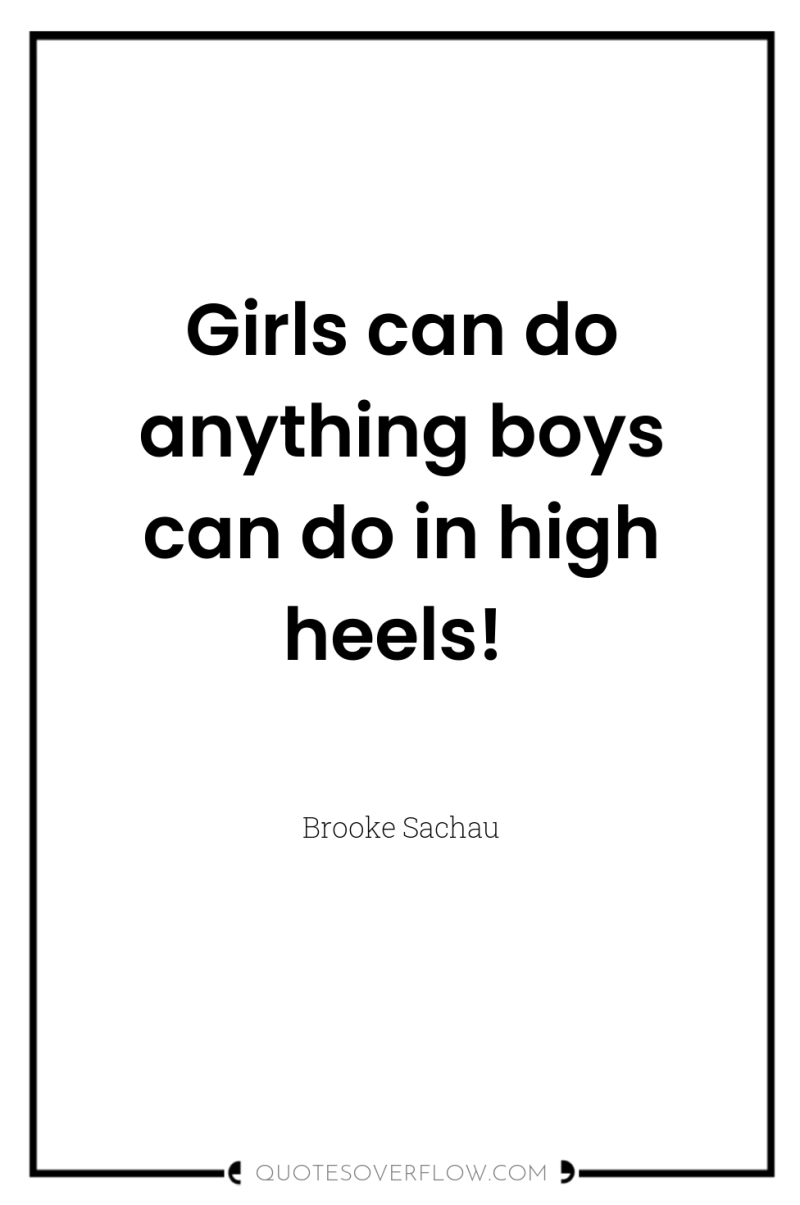 Girls can do anything boys can do in high heels! 