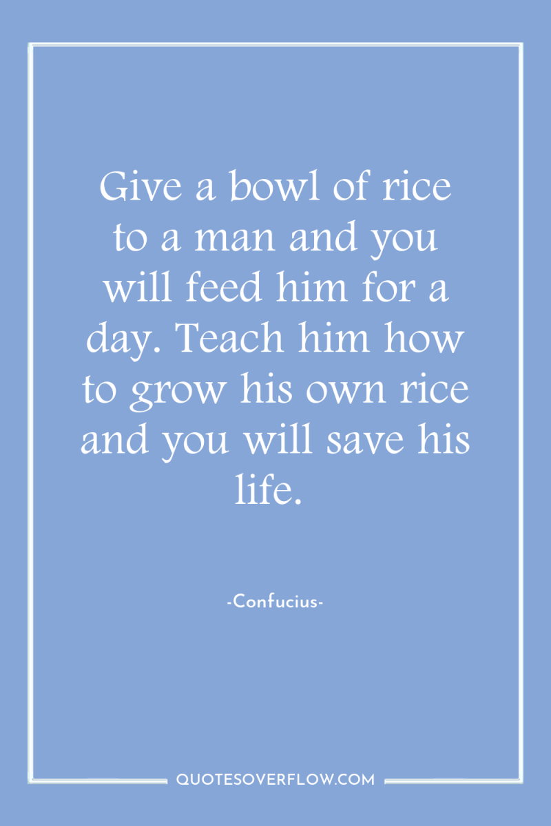 Give a bowl of rice to a man and you...